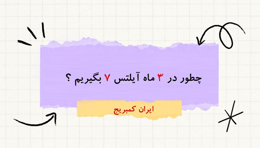 چگونه در ۳ ماه آیلتس 7 بگیریم؟ 